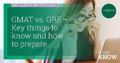 Mid-Career Professionals: GMAT VS. GRE – Key Things to Know and How to Prepare