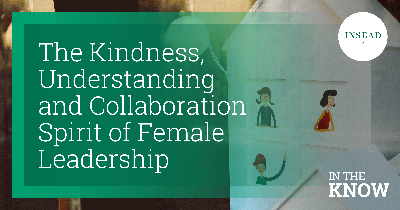 The Kindness, Understanding and Collaboration Spirit of Female Leadership